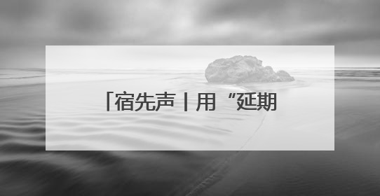 宿先声丨用“延期令”诠释“内斗”背后的温情共识