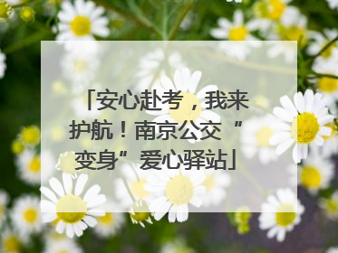 安心赴考，我来护航！南京公交“变身”爱心驿站