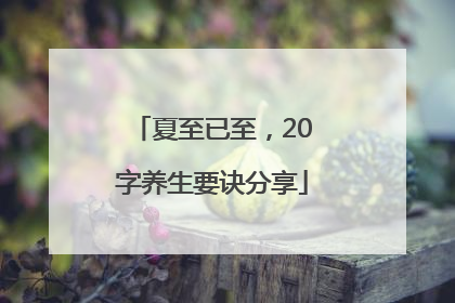夏至已至，20字养生要诀分享