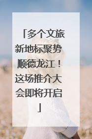 多个文旅新地标聚势顺德龙江！这场推介大会即将开启