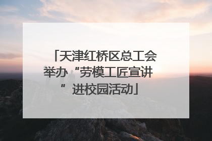 天津红桥区总工会举办“劳模工匠宣讲”进校园活动