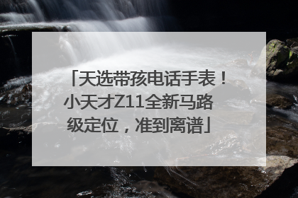天选带孩电话手表！小天才Z11全新马路级定位，准到离谱