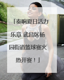 奏响夏日活力乐章 武昌区杨园街道篮球赛火热开赛！