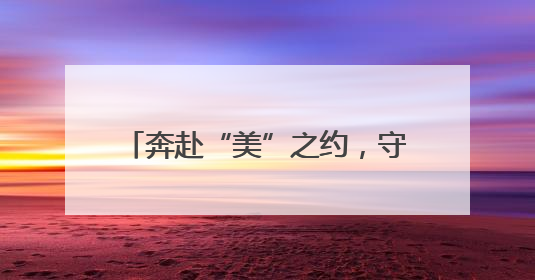 奔赴“美”之约，守护最“粽”要的你