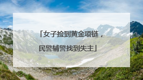 女子捡到黄金项链，民警辅警找到失主