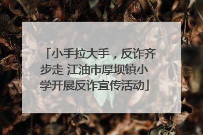 小手拉大手，反诈齐步走 江油市厚坝镇小学开展反诈宣传活动