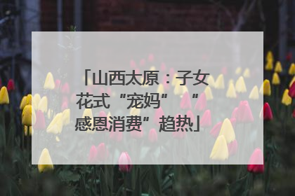 山西太原：子女花式“宠妈” “感恩消费”趋热
