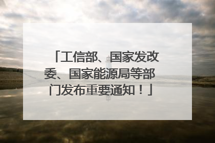 工信部、国家发改委、国家能源局等部门发布重要通知！