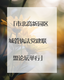 市北高新园区城管执法党建联盟论坛举行