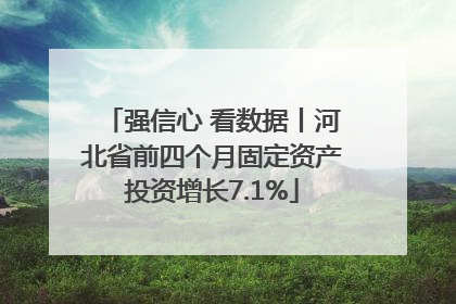 强信心 看数据丨河北省前四个月固定资产投资增长7.1%