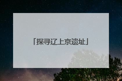 探寻辽上京遗址