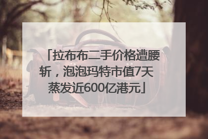 拉布布二手价格遭腰斩，泡泡玛特市值7天蒸发近600亿港元