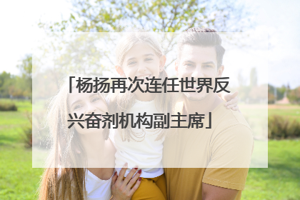 杨扬再次连任世界反兴奋剂机构副主席