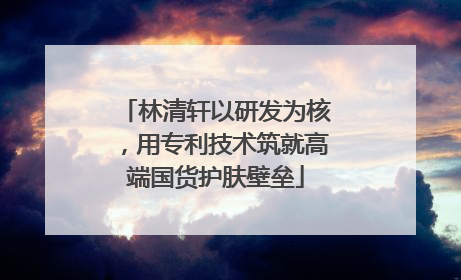 林清轩以研发为核，用专利技术筑就高端国货护肤壁垒