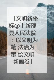 文明新坐标②丨新邵县人民法院：以文明为笔 法治为墨 绘文明新画卷