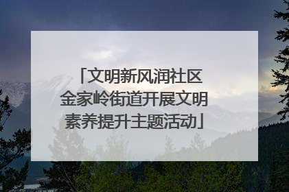 文明新风润社区 金家岭街道开展文明素养提升主题活动