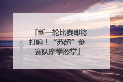 新一轮比赛即将打响！“苏超”参赛队摩拳擦掌