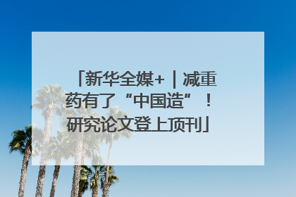 新华全媒+｜减重药有了“中国造”！研究论文登上顶刊