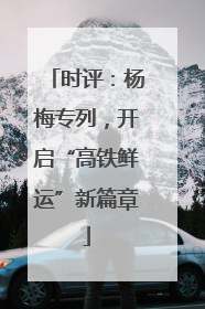 时评：杨梅专列，开启“高铁鲜运”新篇章