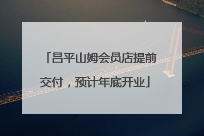 昌平山姆会员店提前交付，预计年底开业