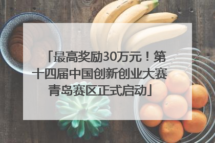 最高奖励30万元！第十四届中国创新创业大赛青岛赛区正式启动