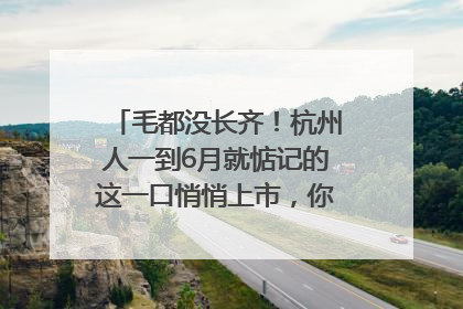 毛都没长齐！杭州人一到6月就惦记的这一口悄悄上市，你打算尝鲜吗？