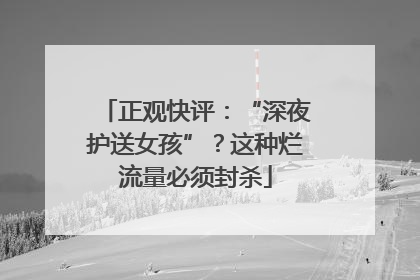 正观快评：“深夜护送女孩”？这种烂流量必须封杀
