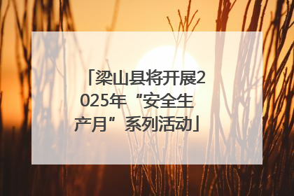 梁山县将开展2025年“安全生产月”系列活动