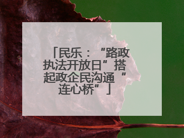 民乐：“路政执法开放日”搭起政企民沟通“连心桥”