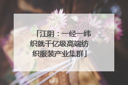 江阴：一经一纬织就千亿级高端纺织服装产业集群