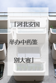 河北安国举办中药鉴别大赛