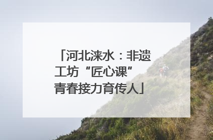 河北涞水：非遗工坊“匠心课” 青春接力育传人