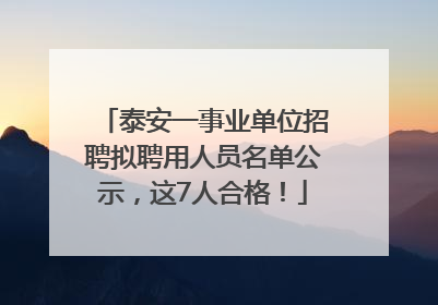 泰安一事业单位招聘拟聘用人员名单公示，这7人合格！