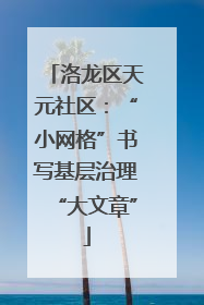 洛龙区天元社区：“小网格”书写基层治理“大文章”