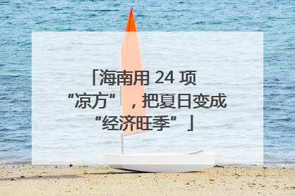 海南用 24 项 “凉方”，把夏日变成 “经济旺季”