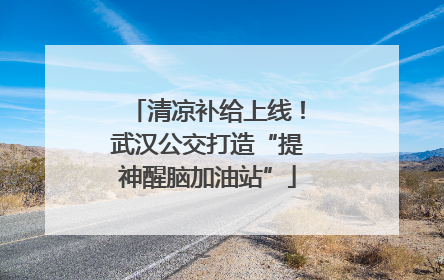 清凉补给上线！武汉公交打造“提神醒脑加油站”