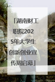 湖南财工职院2025年大学生创新创业宣传周启幕