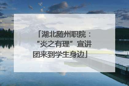 湖北随州职院：“炎之有理”宣讲团来到学生身边