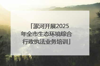 漯河开展2025年全市生态环境综合行政执法业务培训