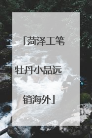 菏泽工笔牡丹小品远销海外