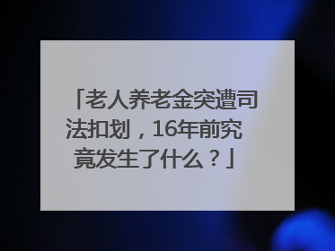 老人养老金突遭司法扣划，16年前究竟发生了什么？