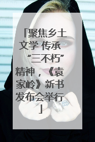 聚焦乡土文学 传承“三不朽”精神，《袁家岭》新书发布会举行