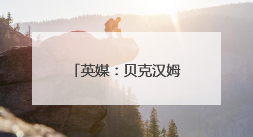 英媒：贝克汉姆将获封“爵士”