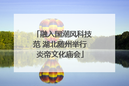 融入国潮风科技范 湖北随州举行炎帝文化庙会