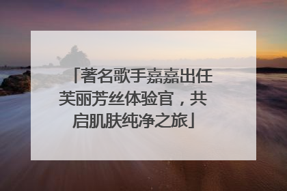 著名歌手嘉嘉出任芙丽芳丝体验官，共启肌肤纯净之旅