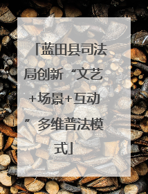蓝田县司法局创新“文艺+场景+互动”多维普法模式