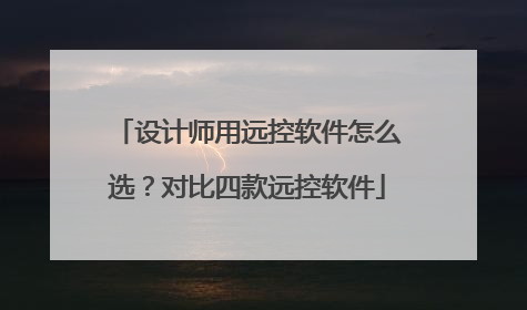 设计师用远控软件怎么选？对比四款远控软件