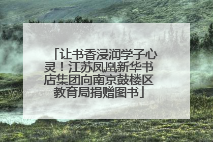 让书香浸润学子心灵！江苏凤凰新华书店集团向南京鼓楼区教育局捐赠图书