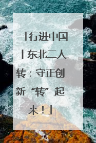 行进中国丨东北二人转：守正创新“转”起来！