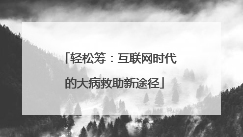 轻松筹：互联网时代的大病救助新途径